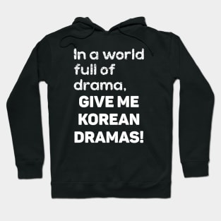 In a World full of drama, GIVE ME KOREAN DRAMAS! Hoodie